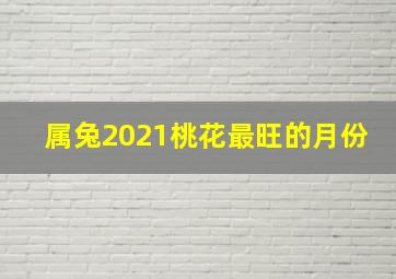 属兔2021桃花最旺的月份