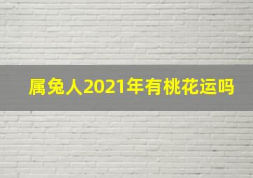 属兔人2021年有桃花运吗