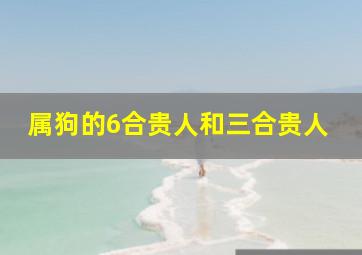 属狗的6合贵人和三合贵人