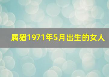 属猪1971年5月出生的女人