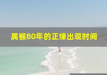 属猴80年的正缘出现时间