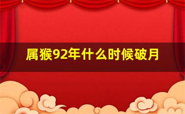 属猴92年什么时候破月