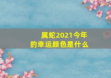 属蛇2021今年的幸运颜色是什么