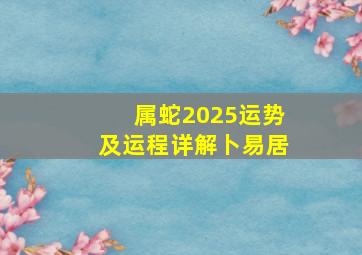 属蛇2025运势及运程详解卜易居