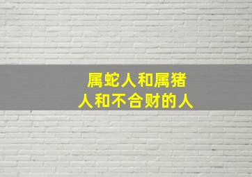 属蛇人和属猪人和不合财的人