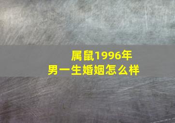 属鼠1996年男一生婚姻怎么样