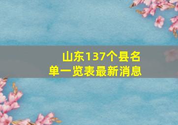 山东137个县名单一览表最新消息