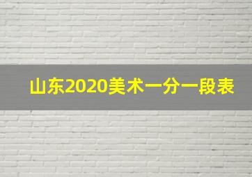 山东2020美术一分一段表