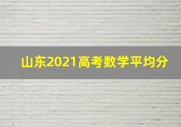 山东2021高考数学平均分