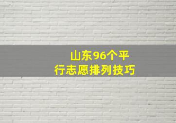 山东96个平行志愿排列技巧