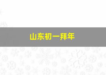 山东初一拜年