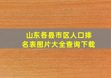 山东各县市区人口排名表图片大全查询下载