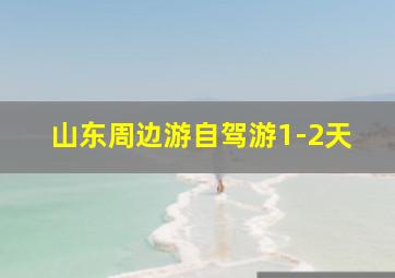 山东周边游自驾游1-2天