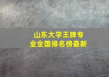 山东大学王牌专业全国排名榜最新