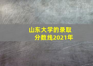 山东大学的录取分数线2021年