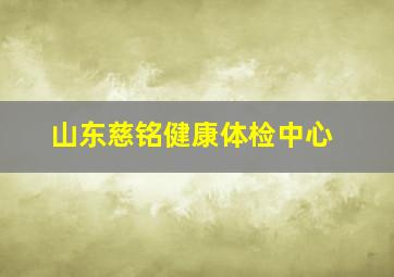 山东慈铭健康体检中心