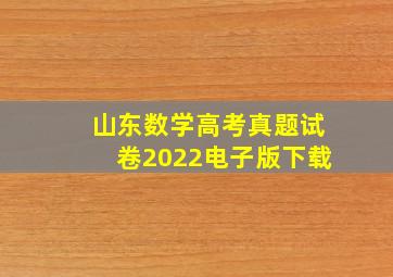 山东数学高考真题试卷2022电子版下载