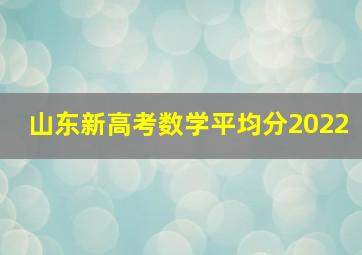 山东新高考数学平均分2022