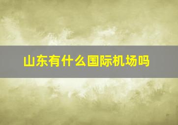 山东有什么国际机场吗