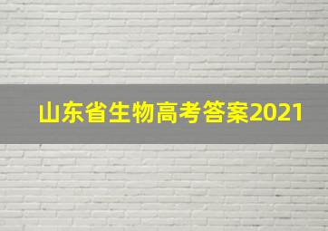 山东省生物高考答案2021