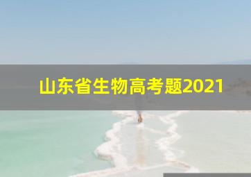 山东省生物高考题2021