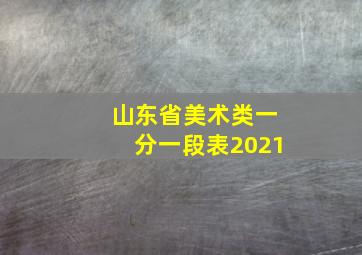 山东省美术类一分一段表2021