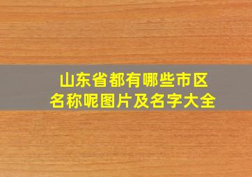 山东省都有哪些市区名称呢图片及名字大全