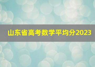 山东省高考数学平均分2023