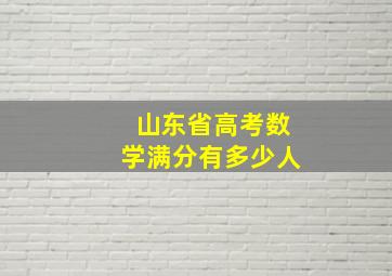 山东省高考数学满分有多少人