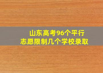 山东高考96个平行志愿限制几个学校录取