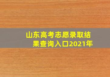 山东高考志愿录取结果查询入口2021年