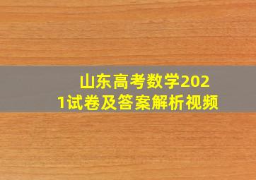 山东高考数学2021试卷及答案解析视频