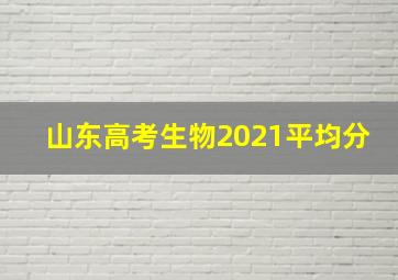 山东高考生物2021平均分