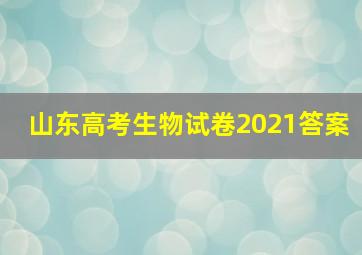 山东高考生物试卷2021答案