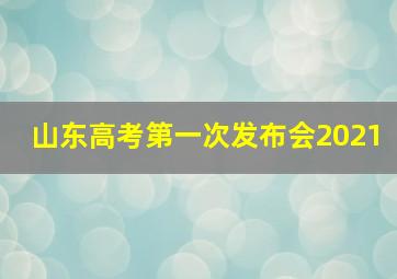 山东高考第一次发布会2021