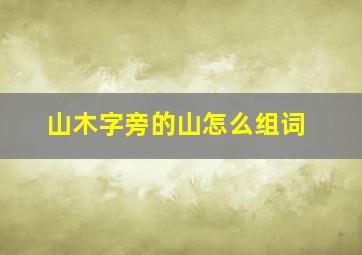 山木字旁的山怎么组词