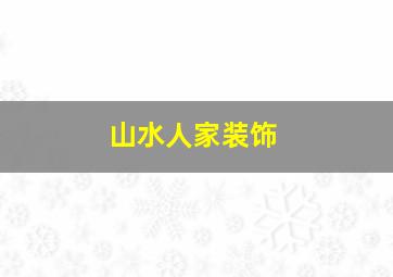 山水人家装饰