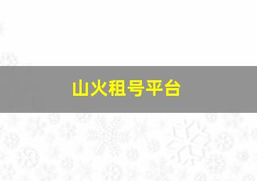 山火租号平台