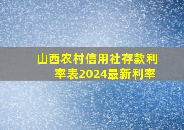 山西农村信用社存款利率表2024最新利率