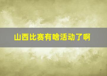 山西比赛有啥活动了啊