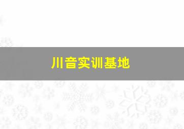 川音实训基地