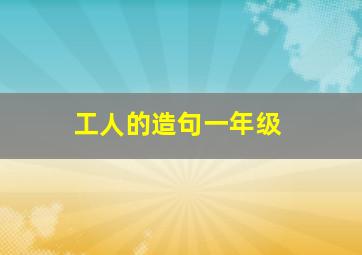 工人的造句一年级