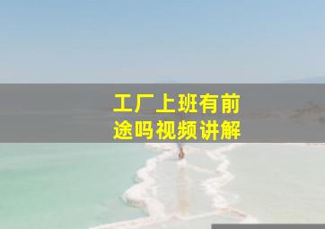 工厂上班有前途吗视频讲解