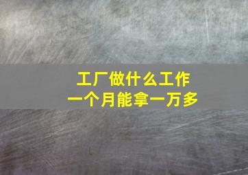 工厂做什么工作一个月能拿一万多