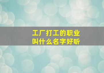 工厂打工的职业叫什么名字好听