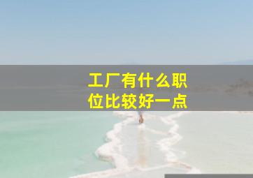 工厂有什么职位比较好一点