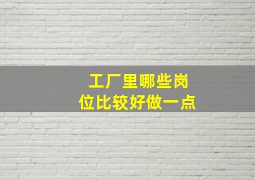 工厂里哪些岗位比较好做一点