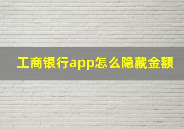 工商银行app怎么隐藏金额