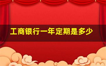 工商银行一年定期是多少