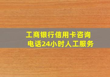 工商银行信用卡咨询电话24小时人工服务